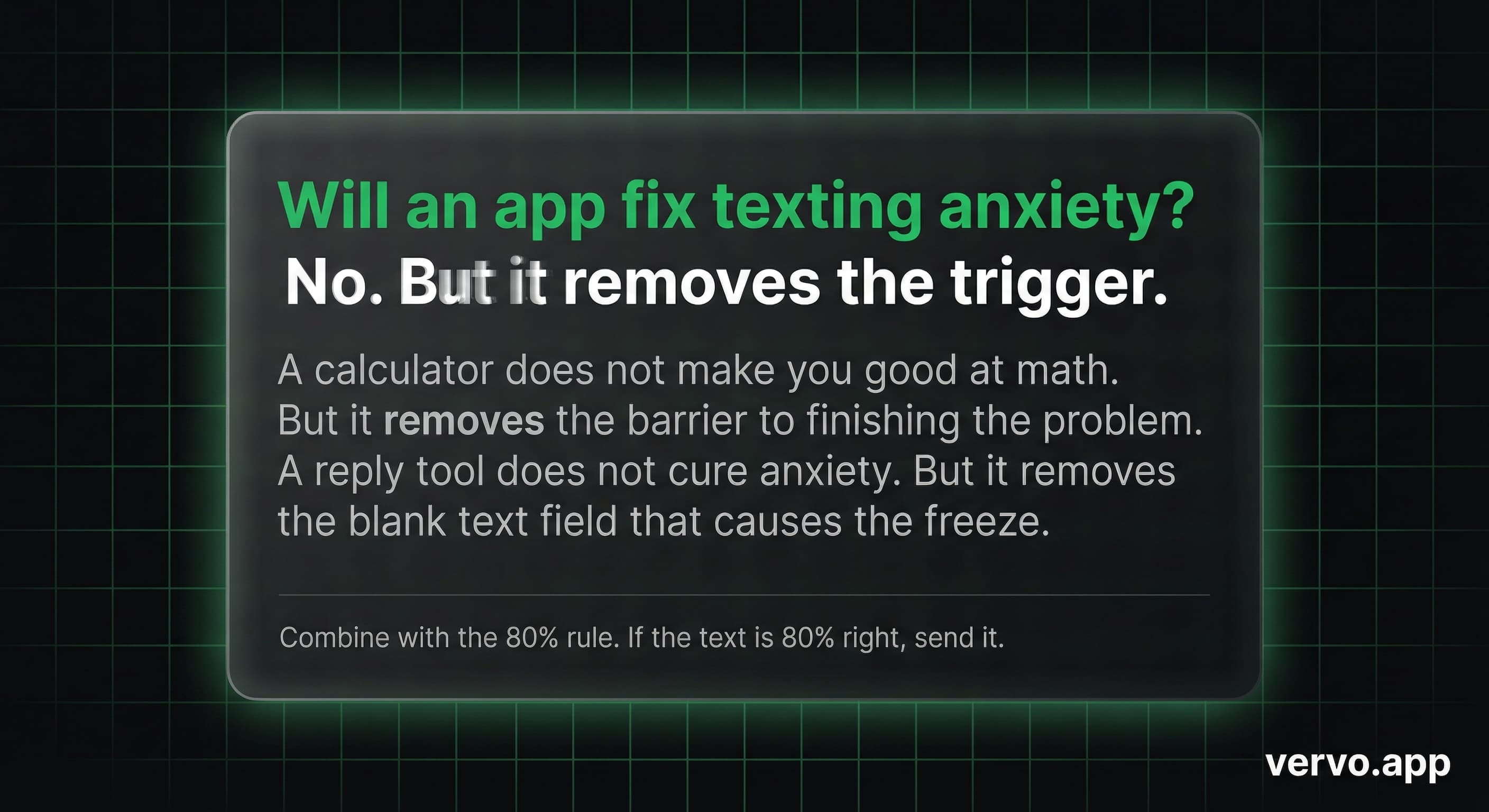 Will an app fix texting anxiety? No. But it removes the trigger. Like a calculator removes the barrier to finishing the problem. Source: vervo.app